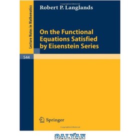 تصویر دانلود کتاب On the Functional Equations Satisfied by Eisenstein Series در مورد معادلات تابعی برآورده شده توسط سری آیزنشتاین