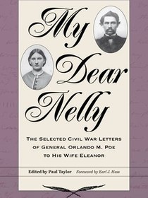 تصویر کتاب My Dear Nelly: The Selected Civil War Letters of General Orlando M. Poe to His Wife Eleanor (Interpreting the Civil War) 