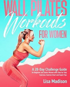 تصویر خرید کتاب Wall Pilates Workouts for Women: A 28-Day Challenge Guide for Beginner and Senior Women with Step-by-Step Exercises, Exercise Chart and Expert Tips 