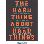 تصویر دانلود کتاب The Hard Thing About Hard Things: Building a Business When There Are No Easy Answers چیز سخت در مورد چیزهای سخت: ایجاد یک تجارت زمانی که پاسخ های آسانی وجود ندارد