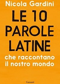 تصویر کتاب Le 10 parole latine che raccontano il nostro mondo 