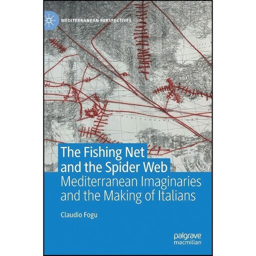 The Fishing Net and the Spider Web: Mediterranean Imaginaries and the Making of Italians [Book]