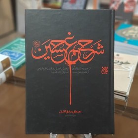 تصویر کتاب شرح غم حسین (ع) اثرمصطفی صادقی کاشانی (ترجمه انتقادی بخش اصلی مقتل خوارزمی) 