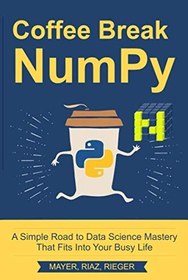 تصویر دانلود کتاب Coffee Break NumPy: A Simple Road to Data Science Mastery That Fits Into Your Busy Life 2019 کتاب انگلیسی Coffee Break NumPy: راهی ساده برای تسلط بر علم داده که در زندگی پرمشغله شما مناسب است 2019