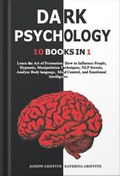 تصویر دانلود کتاب DARK PSYCHOLOGY: 10 BOOKS IN 1 : Learn the Art of Persuasion, How to Influence People, Hypnosis, Manipulation Techniques, NLP Secrets, Analyze Body language, Mind Control, and Emotional Intelligence. by Joseph griffith 