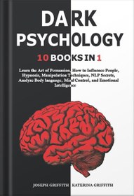 تصویر دانلود کتاب DARK PSYCHOLOGY: 10 BOOKS IN 1 : Learn the Art of Persuasion, How to Influence People, Hypnosis, Manipulation Techniques, NLP Secrets, Analyze Body language, Mind Control, and Emotional Intelligence. by Joseph griffith 