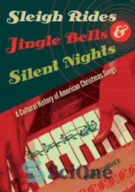 تصویر دانلود کتاب Sleigh Rides, Jingle Bells, and Silent Nights: A Cultural History of American Christmas Songs - سورتمه سواری، زنگ جینگل، و شب های خاموش: تاریخچه فرهنگی آهنگ های کریسمس آمریکایی 