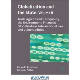 تصویر دانلود کتاب Globalization and the State: Volume II: Trade Agreements, Inequality, the Environment, Financial Globalization, International Law and Vulnerabilities جهانی شدن و دولت: جلد دوم: موافقت نامه های تجاری، نابرابری، محیط زیست، جهانی شدن مالی، حقوق بین الملل و آسیب پذیری ها