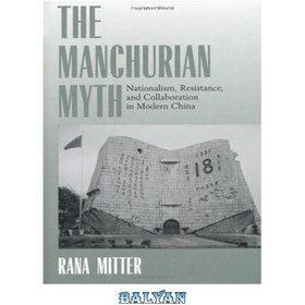 تصویر دانلود کتاب The Manchurian Myth: Nationalism, Resistance, and Collaboration in Modern China اسطوره منچوری: ناسیونالیسم، مقاومت، و همکاری در چین مدرن