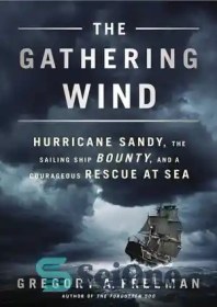 تصویر دانلود کتاب The Gathering Wind: Hurricane Sandy, the Sailing Ship Bounty, and a Courageous Rescue at Sea - باد جمع شده: طوفان سندی، کشتی بادبانی بونتی و نجات شجاعانه در دریا 