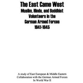 تصویر دانلود کتاب The East Came West: Muslim, Hindu and Buddhist Volunteers in the German Armed Forces, 1941-1945 2001 کتاب انگلیسی شرق به غرب آمد: داوطلبان مسلمان، هندو و بودایی در نیروهای مسلح آلمان، 1941-1945 2001