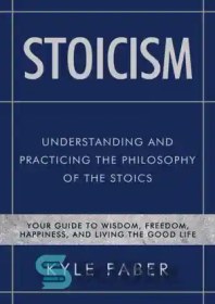 تصویر دانلود کتاب Stoicism: understanding and practicing the philosophy of the Stoics: your guide to wisdom, freedom, happiness, and living the good life - رواقی گری: درک و تمرین فلسفه رواقیون: راهنمای شما برای خرد، آزادی، خوشبختی و زندگی خوب 