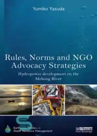 تصویر دانلود کتاب Rules, Norms and NGO Advocacy Strategies: Hydropower Development on the Mekong River - قوانین، هنجارها و استراتژی های حمایت از سازمان های غیردولتی: توسعه نیروگاه های آبی در رودخانه مکونگ 