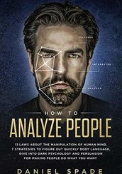 تصویر How To Analyze People: 13 Laws About the Manipulation of the Human Mind, 7 Strategies to Quickly Figure Out Body Language, Dive into Dark Psychology and Persuasion for Making People Do What You Want 