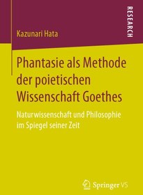 تصویر دانلود کتاب Phantasie als Methode der poietischen Wissenschaft Goethes: Naturwissenschaft und Philosophie im Spiegel seiner Zeit ویرایش 1 کتاب آلمانی تخیل به مثابه روش علم شاعرانه گوته: علم طبیعی و فلسفه در آیینه زمانه او ویرایش 1