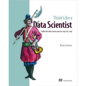 تصویر کتاب Think Like a Data Scientist: Tackle the data science process step-by-step 