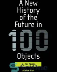 تصویر دانلود کتاب A New History of the Future in 100 Objects A Fiction - تاریخ جدیدی از آینده در 100 شیء یک داستان 
