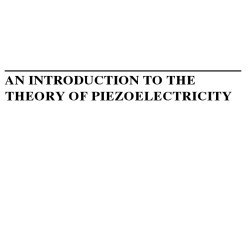 تصویر دانلود کتاب An Introduction to the Theory of Piezoelectricity ویرایش 1 کتاب انگلیسی مقدمه ای بر نظریه الکتریک پیزوالکتریکی ویرایش 1