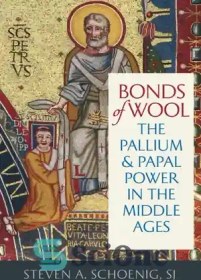 تصویر دانلود کتاب Bonds of Wool: The Pallium and Papal Power in the Middle Ages - پیوندهای پشم: پالیوم و قدرت پاپ در قرون وسطی 