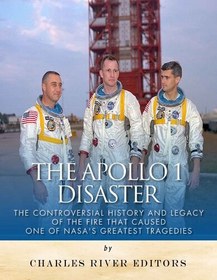 تصویر دانلود کتاب The Apollo 1 Disaster: The Controversial History and Legacy of the Fire that Caused One of NASA’s Greatest Tragedies کتاب انگلیسی فاجعه آپولو 1: تاریخ بحث برانگیز و میراث آتش سوزی که باعث یکی از بزرگترین تراژدی های ناسا شد