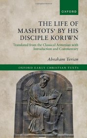 تصویر کتاب The Life of Mashtots’ by his Disciple Koriwn: Translated from the Classical Armenian with Introduction and Commentary (Oxford Early Christian Texts) 