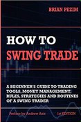 تصویر دانلود کتاب How To Swing Trade: A Beginner’s Guide to Trading Tools, Money Management, Rules, Routines and Strategies of a Swing Trader 2018 کتاب انگلیسی چگونه تجارت نوسان کنیم: راهنمای مبتدی برای ابزارهای معاملاتی، مدیریت پول، قوانین، روال ها و استراتژی های یک معامله گر سوئینگ 2018