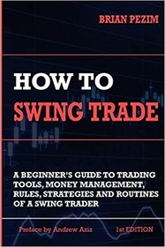 تصویر دانلود کتاب How To Swing Trade: A Beginner’s Guide to Trading Tools, Money Management, Rules, Routines and Strategies of a Swing Trader 2018 کتاب انگلیسی چگونه تجارت نوسان کنیم: راهنمای مبتدی برای ابزارهای معاملاتی، مدیریت پول، قوانین، روال ها و استراتژی های یک معامله گر سوئینگ 2018