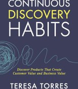 تصویر دانلود کتاب Continuous Discovery Habits: Discover Products that Create Customer Value and Business Value 2021 کتاب انگلیسی عادات کشف مستمر: محصولاتی را کشف کنید که ارزش مشتری و ارزش تجاری ایجاد می کنند 2021