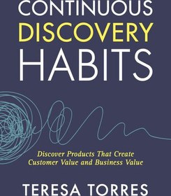 تصویر دانلود کتاب Continuous Discovery Habits: Discover Products that Create Customer Value and Business Value 2021 کتاب انگلیسی عادات کشف مستمر: محصولاتی را کشف کنید که ارزش مشتری و ارزش تجاری ایجاد می کنند 2021