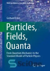 تصویر دانلود کتاب Particles, Fields, Quanta: From Quantum Mechanics to the Standard Model of Particle Physics - ذرات، میدان ها، کوانتوم: از مکانیک کوانتومی تا مدل استاندارد فیزیک ذرات 