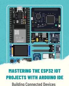 تصویر دانلود کتاب MASTERING THE ESP32 IOT PROJECTS WITH ARDUINO IDE - Building Connected Devices with the ESP32 Practical Guide to Arduino IDE - دانلود کتاب های دانشگاهی 