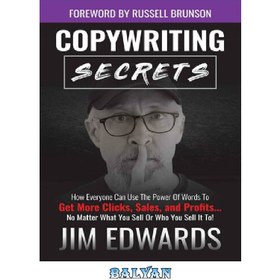 تصویر دانلود کتاب Copywriting Secrets: How Everyone Can Use the Power of Words to Get More Clicks, Sales and Profits . . . No Matter What You Sell or Who You Sell It To! 