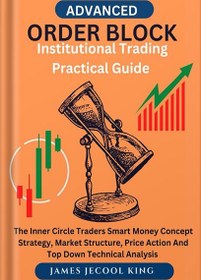 تصویر دانلود کتاب ORDER BLOCK INSTITUTIONAL TRADING PRACTICAL GUIDE : The Inner Circle Traders Smart Money Concept Strategy, Market Structure, Price Action And Top Down Technical Analysis by James Jecool King 