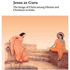 تصویر دانلود کتاب Jesus as Guru: The Image of Christ among Hindus and Christians in India عیسی به عنوان گورو: تصویر مسیح در میان هندوها و مسیحیان در هند