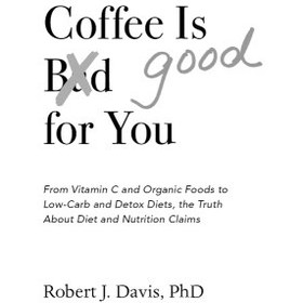 تصویر دانلود کتاب Coffee is Good for You: From Vitamin C and Organic Foods to Low-Carb and Detox Diets, the Truth about Diet and Nutrition Claims [1&nbsp;ed.] 