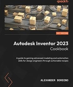 تصویر کتاب اتودسک اینونتور 2023؛ راهنمای کسب مهارت های پیشرفته مدل سازی و اتوماسیون برای مهندسان طراح از طریق دستورالعمل های کاربردی 