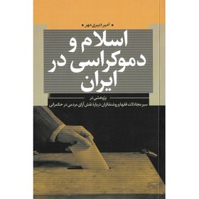 تصویر اسلام و دموکراسی در ایران: پژوهشی در سیر مجادلات فقها و روشنفکران درباره نقش آرای مردم در حکمرانی اسلام و دموکراسی در ایران: پژوهشی در سیر مجادلات فقها و روشنفکران درباره نقش آرای مردم در حکمرانی