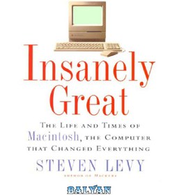 تصویر دانلود کتاب Insanely great : the life and times of Macintosh, the computer that changed everything فوق العاده عالی: زندگی و زمان مکینتاش، کامپیوتری که همه چیز را تغییر داد