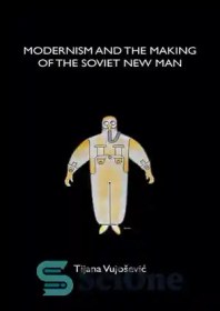 تصویر دانلود کتاب Modernism and the Making of the Soviet New Man - مدرنیسم و ساختن انسان جدید شوروی 