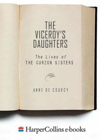 تصویر دانلود کتاب The Viceroy's Daughters: The Lives of the Curzon Sisters [First Perennial edition] کتاب انگلیسی دختران نایب السلطنه: زندگی خواهران کرزن [First Perennial edition]