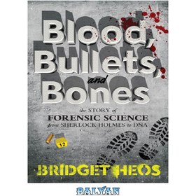 تصویر دانلود کتاب Blood, Bullets, and Bones: The Story of Forensic Science from Sherlock Holmes to DNA 