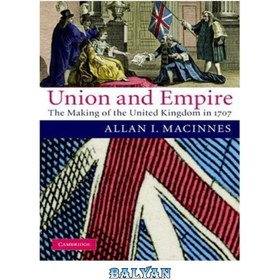 تصویر دانلود کتاب Union and Empire: The Making of the United Kingdom in 1707 اتحادیه و امپراتوری: ساخت بریتانیا در سال 1707