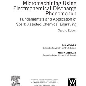 تصویر دانلود کتاب Micromachining Using Electrochemical Discharge Phenomenon, Second Edition: Fundamentals and Application of Spark Assisted Chemical Engraving [2&nbsp;ed.] کتاب انگلیسی ریزماشینکاری با استفاده از پدیده تخلیه الکتروشیمیایی، ویرایش دوم: مبانی و کاربرد حکاکی شیمیایی به کمک جرقه [2&nbsp;ed.]