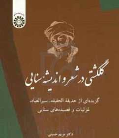 تصویر گلگشتی در شعر و اندیشه سنایی: گزیده ای از حدیقة الحقیقه ، سیر العباد ،غزلیات و قصیده های سنایی 