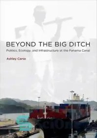 تصویر دانلود کتاب Beyond the big ditch : politics, ecology, and infrastructure at the Panama Canal - فراتر از خندق بزرگ: سیاست، محیط زیست، و زیرساخت در کانال پاناما 