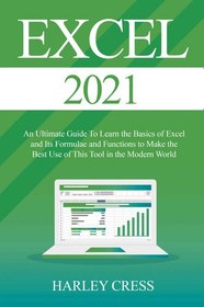 تصویر دانلود کتاب Excel 2021: Excel 2021 An Ultimate Guide To Learn the Basics of Excel and Its Formulae and Functions to Make the Best Use of This Tool in the Modern World کتاب انگلیسی Excel 2021: Excel 2021 راهنمای نهایی برای یادگیری اصول اولیه اکسل و فرمول ها و عملکردهای آن برای بهترین استفاده از این ابزار در دنیای مدرن