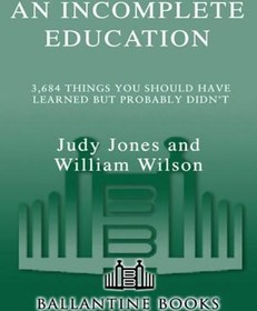 تصویر دانلود کتاب An Incomplete Education: 3,684 Things You Should Have Learned but Probably Didn't 3rd ed کتاب انگلیسی آموزش ناقص: 3684 چیزی که باید یاد می گرفتید اما احتمالاً یاد نمی گرفتید 3rd ed
