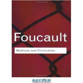 تصویر دانلود کتاب Madness and Civilization: A History of Insanity in the Age of Reason جنون و تمدن: تاریخچه جنون در عصر عقل