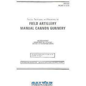 تصویر دانلود کتاب FM 6-40. MCWP 3-1.6.19. Tactics, Techniques, and Procedures for Field artillery manual cannon gunnery FM 6-40. MCWP 3-1.6.19. تاکتیک‌ها، تکنیک‌ها و رویه‌ها برای توپخانه دستی توپخانه