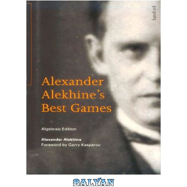 Alexander Alekhine's Best Games - Algebraic Edition : Alexander